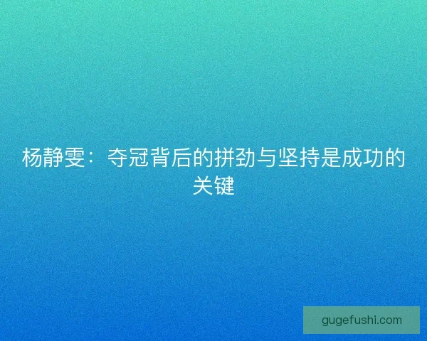 杨静雯：夺冠背后的拼劲与坚持是成功的关键
